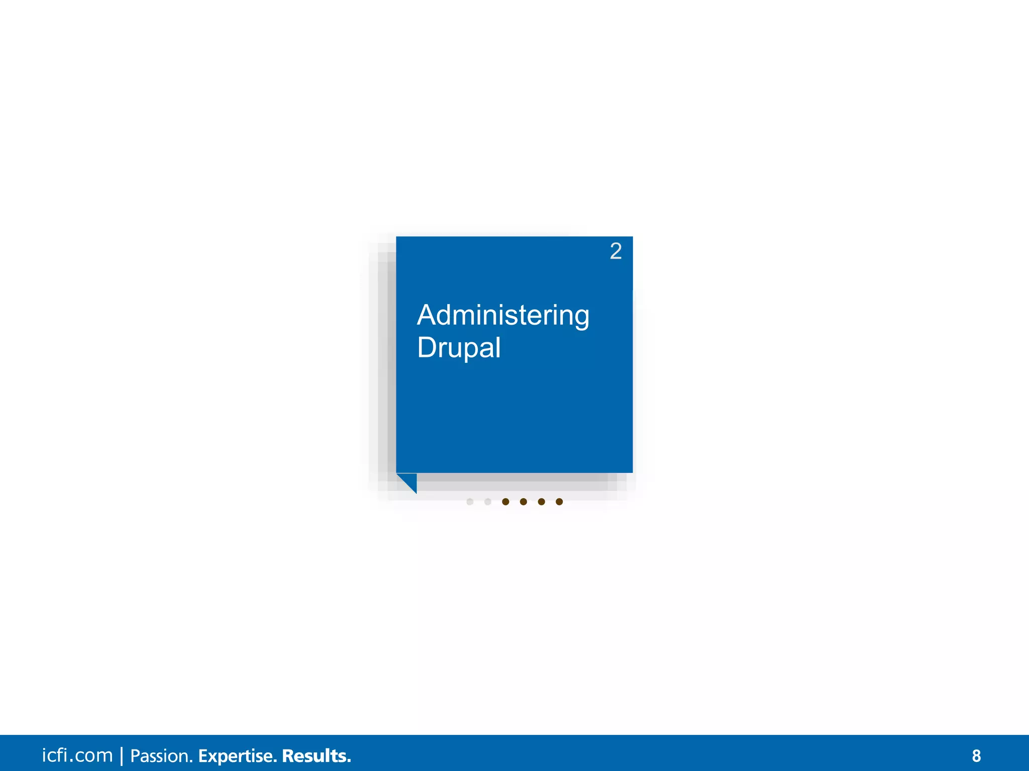 icfi.com | 8 • • • • • • Administering Drupal 2 
