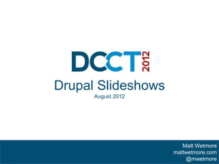 Drupal Slideshows
      August 2012




                       Matt Wetmore
                    mattwetmore.com
                        @mwetmore
 