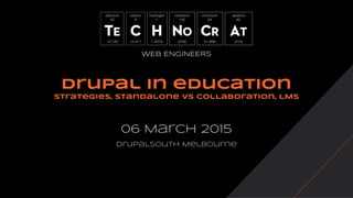 Drupal in education
strategies, standalone vs collaboration, LMS
06 March 2015
DrupalSouth Melbourne
WEB ENGINEERS
 
