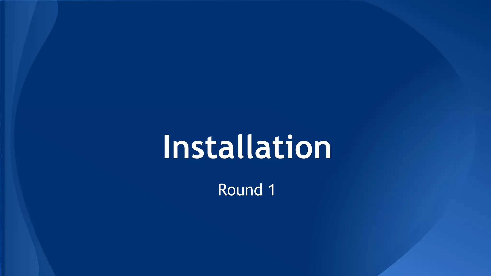 Installation
Round 1
 