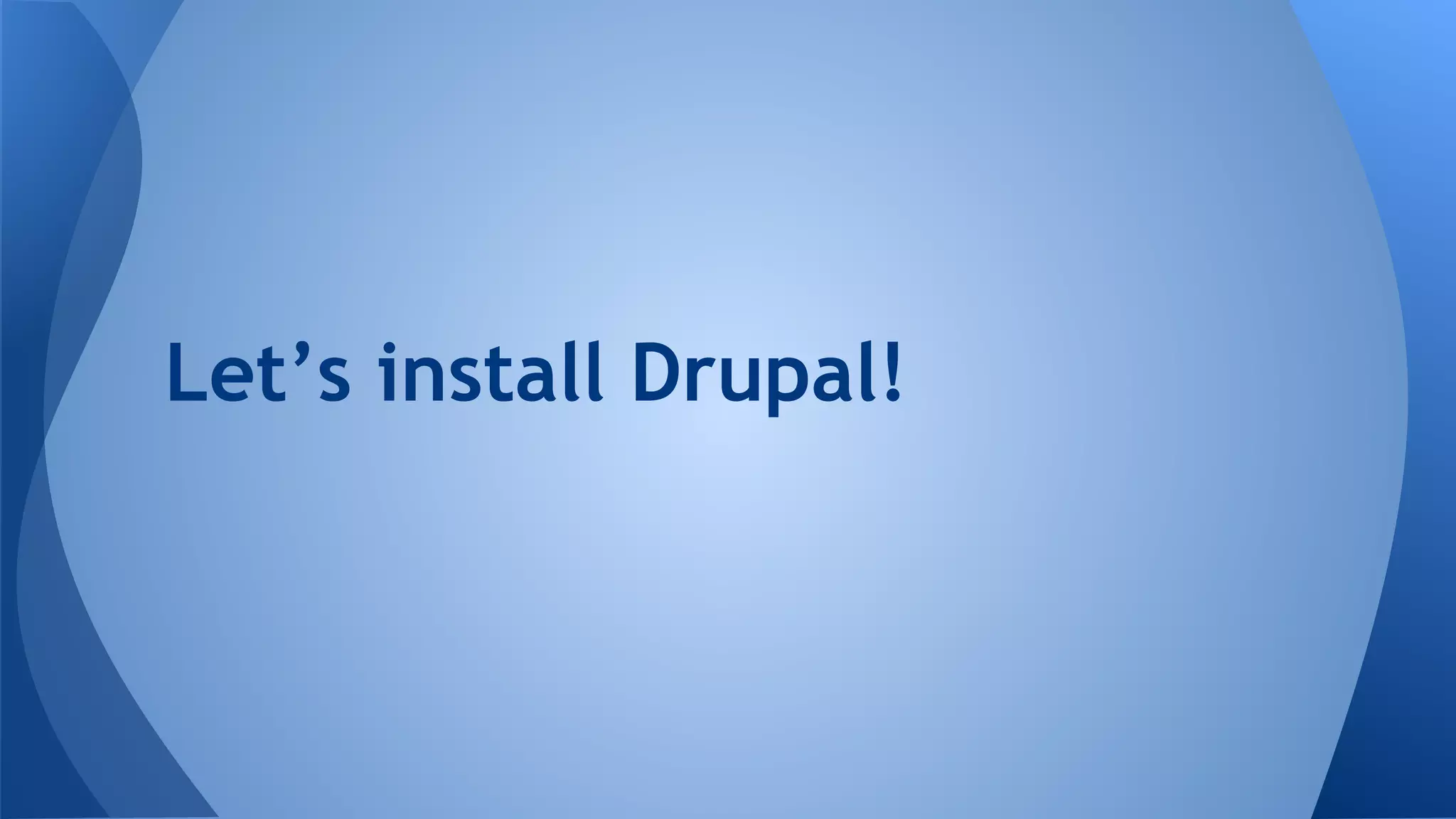 Let’s install Drupal!
 