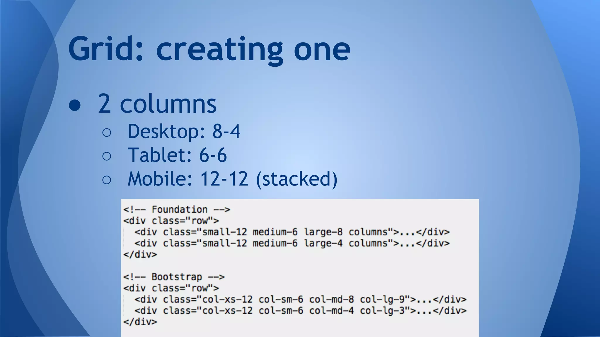 ● 2 columns
○ Desktop: 8-4
○ Tablet: 6-6
○ Mobile: 12-12 (stacked)
Grid: creating one
 