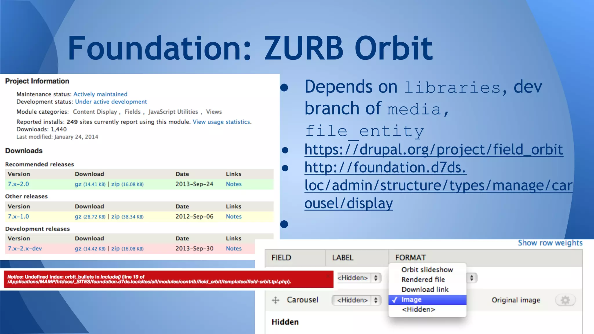 ● Depends on libraries, dev
branch of media,
file_entity
● https://drupal.org/project/field_orbit
● http://foundation.d7ds.
loc/admin/structure/types/manage/car
ousel/display
●
Foundation: ZURB Orbit
 