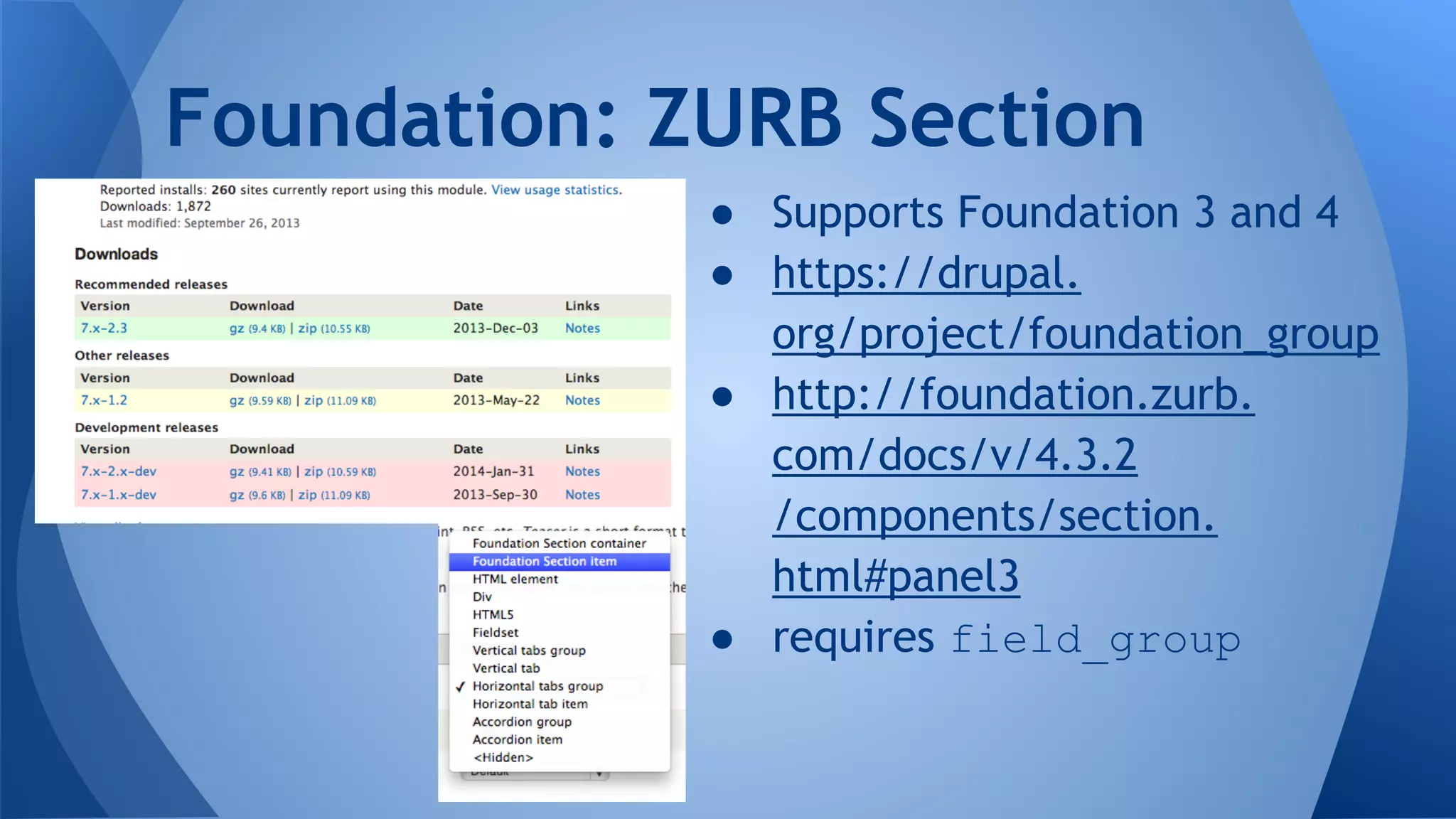 ● Supports Foundation 3 and 4
● https://drupal.
org/project/foundation_group
● http://foundation.zurb.
com/docs/v/4.3.2
/components/section.
html#panel3
● requires field_group
Foundation: ZURB Section
 