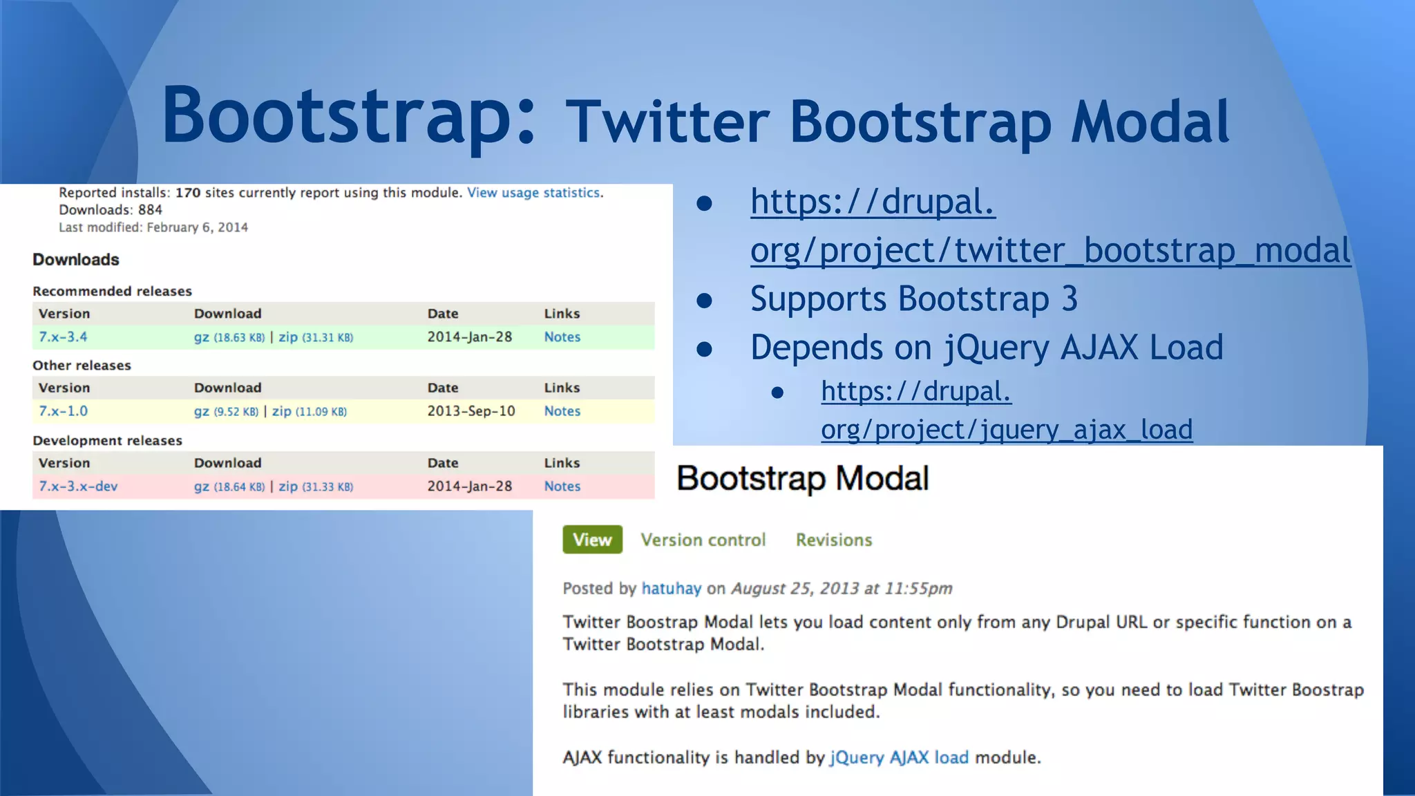 ● https://drupal.
org/project/twitter_bootstrap_modal
● Supports Bootstrap 3
● Depends on jQuery AJAX Load
● https://drupal.
org/project/jquery_ajax_load
Bootstrap: Twitter Bootstrap Modal
 