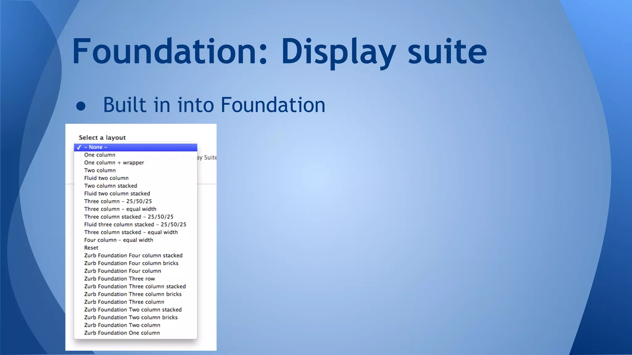● Built in into Foundation
Foundation: Display suite
 