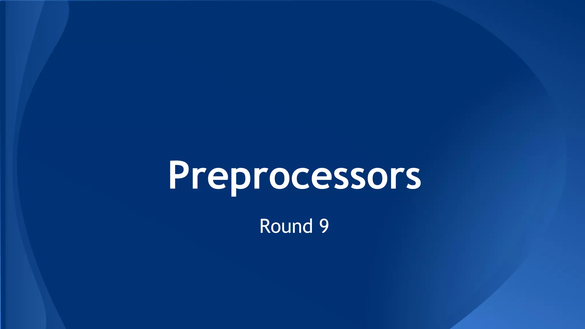 Preprocessors
Round 9
 