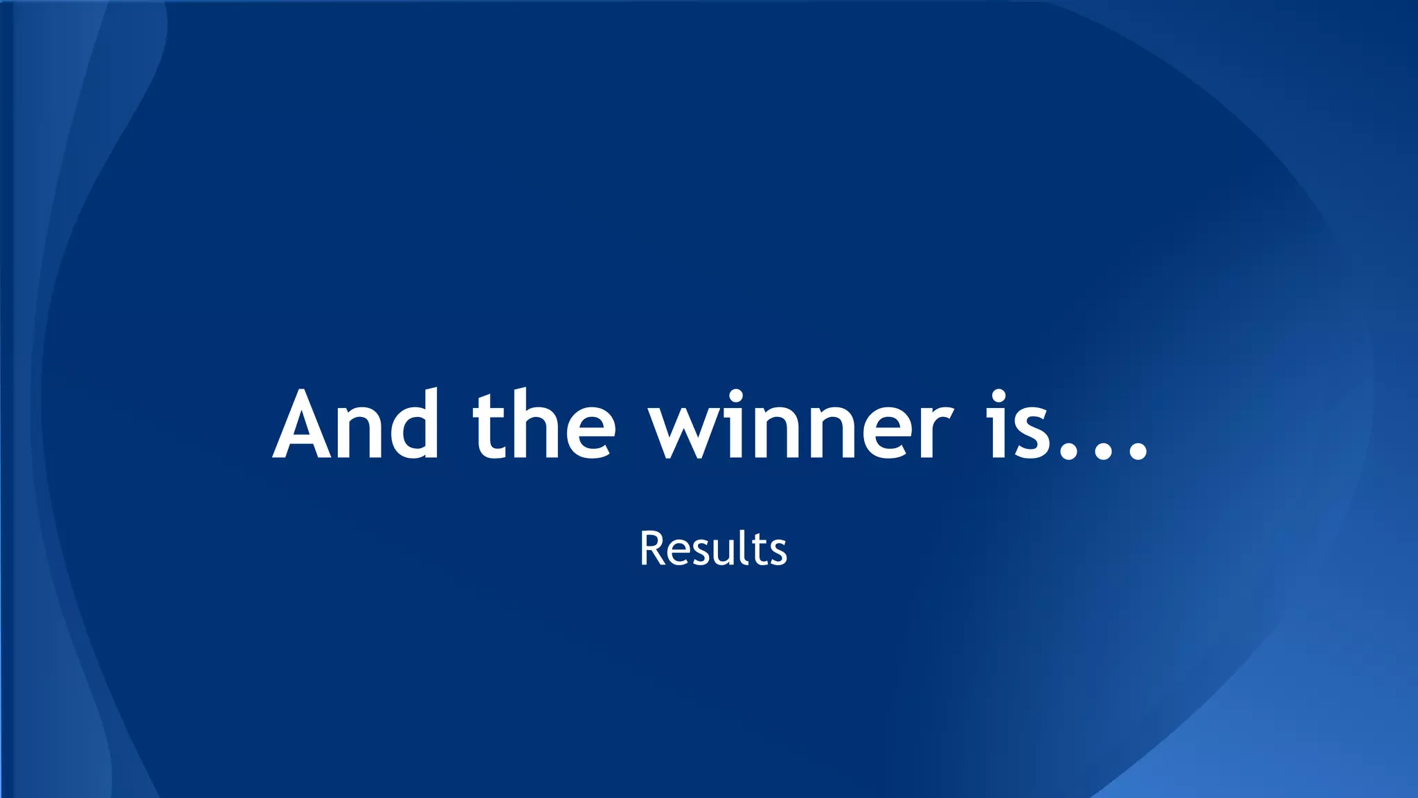 And the winner is...
Results
 