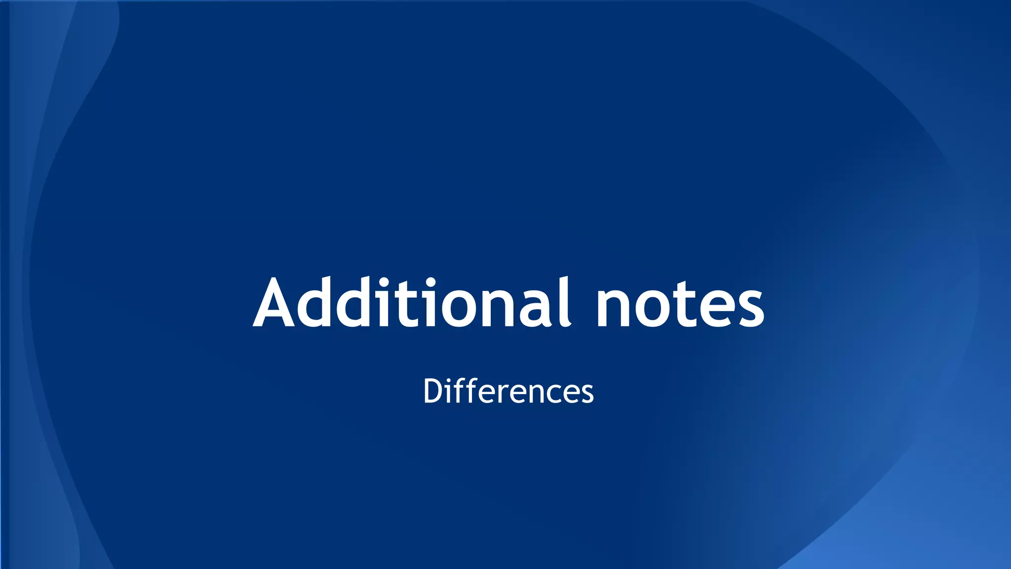 Additional notes
Differences
 