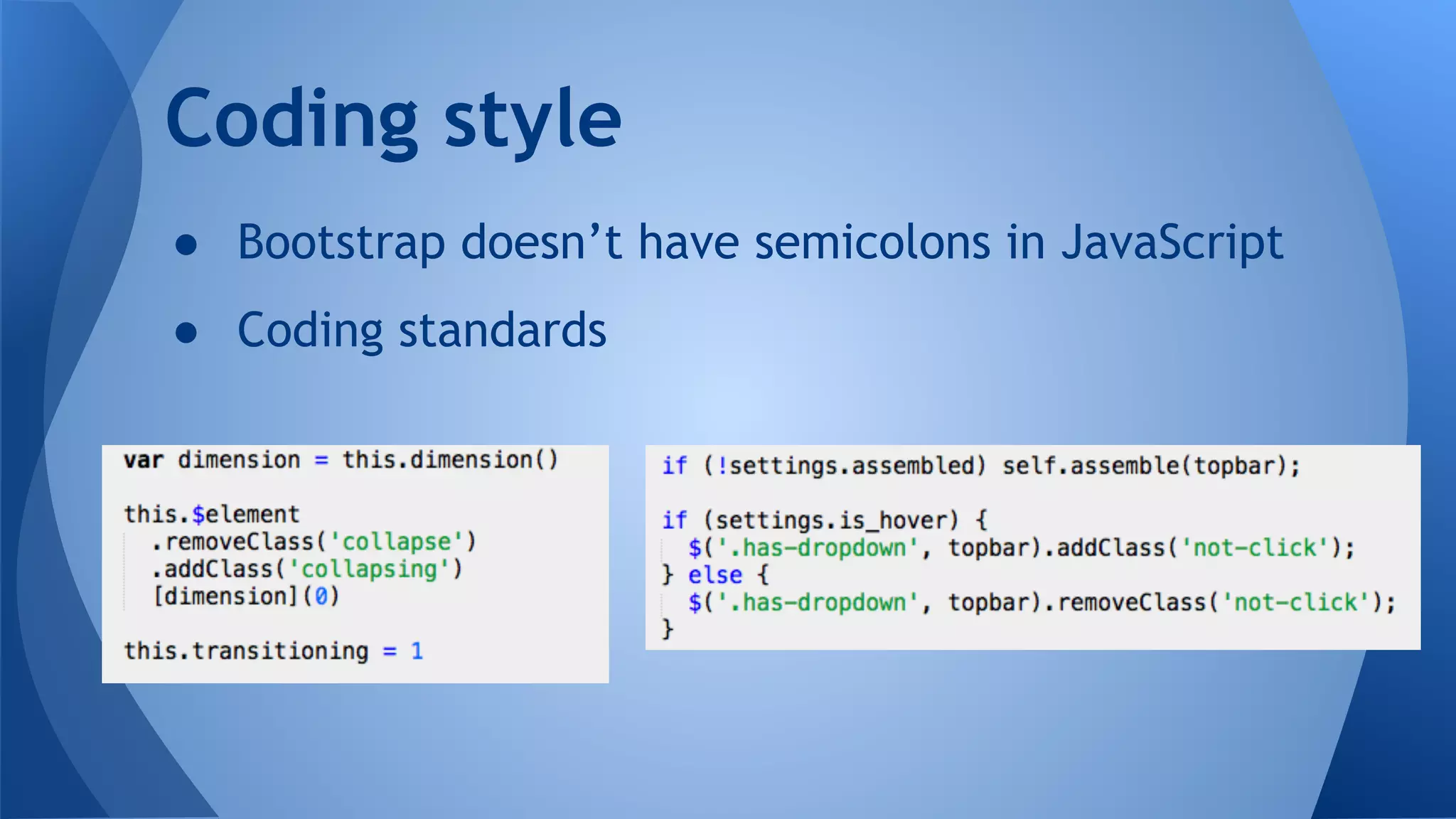 ● Bootstrap doesn’t have semicolons in JavaScript
● Coding standards
Coding style
 