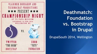 Deathmatch:
Foundation
vs. Bootstrap
in Drupal
DrupalSouth 2014, Wellington
 