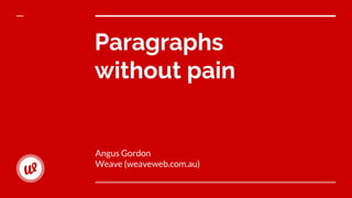 Paragraphs
without pain
Angus Gordon
Weave (weaveweb.com.au)
 