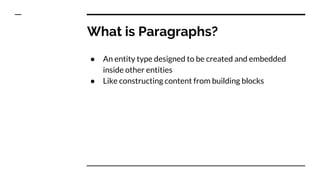 Basic Paragraphs
implementation
● Create “Paragraph types” (“Paragraph bundles” in earlier
versions) for each type of buil...