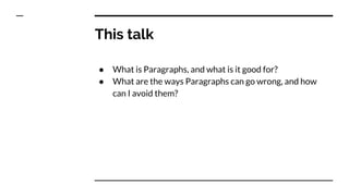 This talk
● What is Paragraphs, and what is it good for?
● What are the ways Paragraphs can go wrong, and how
can I avoid ...