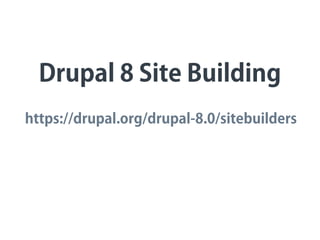 Drupal 8 Site Building
https://drupal.org/drupal-8.0/sitebuilders
 