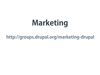 Marketing
http://groups.drupal.org/marketing-drupal
 