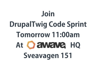 Join
DrupalTwig Code Sprint
Tomorrow 11:00am
At HQ
Sveavagen 151
 