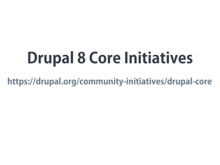 https://drupal.org/community-initiatives/drupal-core
Drupal 8 Core Initiatives
 