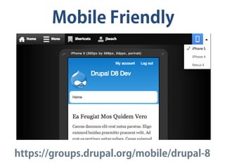 Mobile Friendly
https://groups.drupal.org/mobile/drupal-8
 