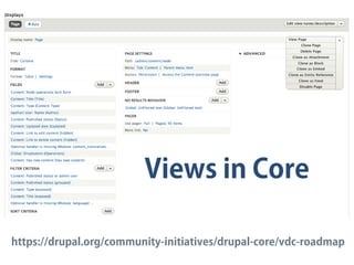 https://drupal.org/community-initiatives/drupal-core/vdc-roadmap
Views in Core
 