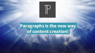 Paragraphs is the new way
of content creation!
 