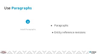 Use Paragraphs
Install Paragraphs
0
● Paragraphs
● Entity reference revisions
 