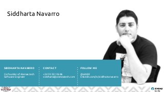 Siddharta Navarro
SIDDHARTA NAVARRO
Co-founder of Atenea tech
Software Engineer
CONTACT
+34 93 551 06 86
siddharta@ateneatech.com
FOLLOW ME
@sidddi
linkedin.com/in/siddhartanavarro
 
