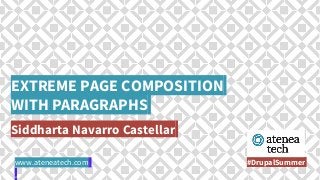 EXTREME PAGE COMPOSITION
WITH PARAGRAPHS
Siddharta Navarro Castellar
#DrupalSummerwww.ateneatech.com
 