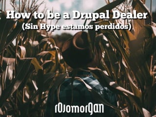 Drupal summer Barcelona 2016: How to be a drupal dealer aka sin hype estamos perdidos