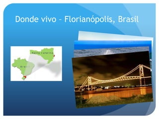 Donde vivo – Florianópolis, Brasil