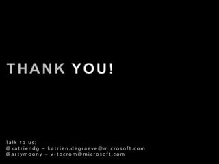 THANKYOU!Talk to us:@katriendg – katrien.degraeve@microsoft.com@artymoony – v-tocrom@microsoft.com