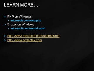 Learn More…PHP on Windowsmicrosoft.com/web/phpDrupal on Windowsmicrosoft.com/web/drupalhttp://www.microsoft.com/opensourcehttp://www.codeplex.com