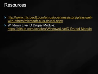 Resourceshttp://www.microsoft.com/en-us/openness/story/plays-well-with-others/microsoft-plus-drupal.aspxWindows Live ID Drupal Module: https://github.com/schakra/WindowsLiveID-Drupal-Module