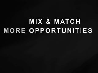 MIX & MATCHMOREOPPORTUNITIES