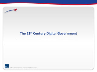The 21st Century Digital Government




Office of Citizen Services and Innovative Technologies   1
 