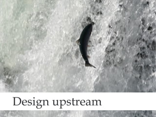 Design upstream 