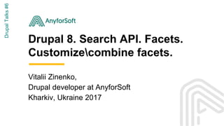 Drupal 8. Search API. Facets.
Customizecombine facets.
Vitalii Zinenko,
Drupal developer at AnyforSoft
Kharkiv, Ukraine 2017
DrupalTalks#6
 