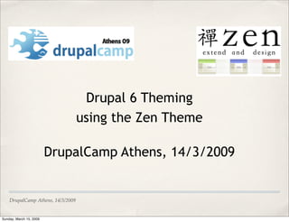 Drupal 6 Theming
                                   using the Zen Theme

                         DrupalCamp Athens, 14/3/2009


    DrupalCamp Athens, 14/3/2009


Sunday, March 15, 2009
 