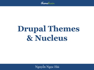 Drupal Themes
  & Nucleus
 