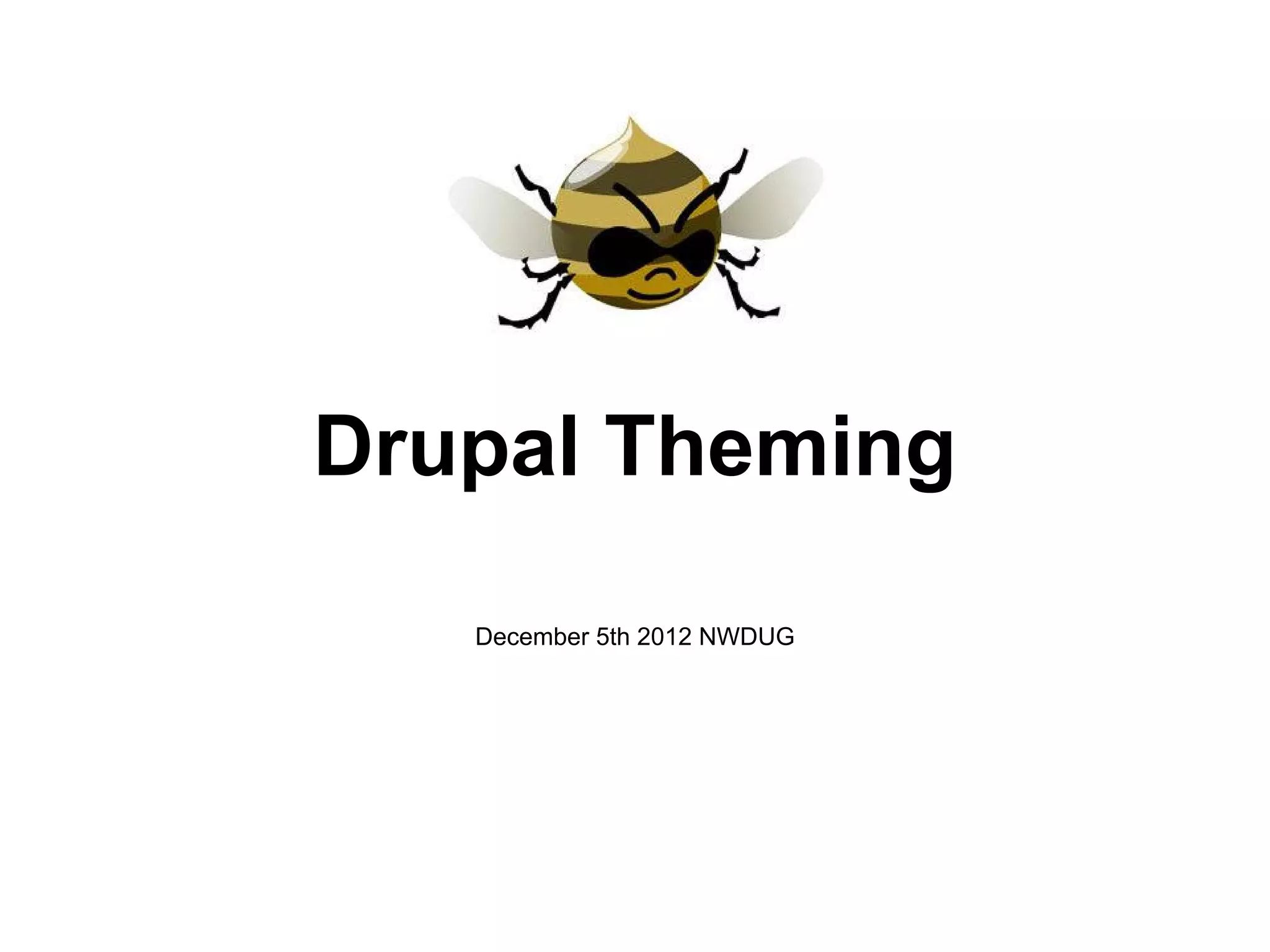Drupal Theming

   December 5th 2012 NWDUG
 