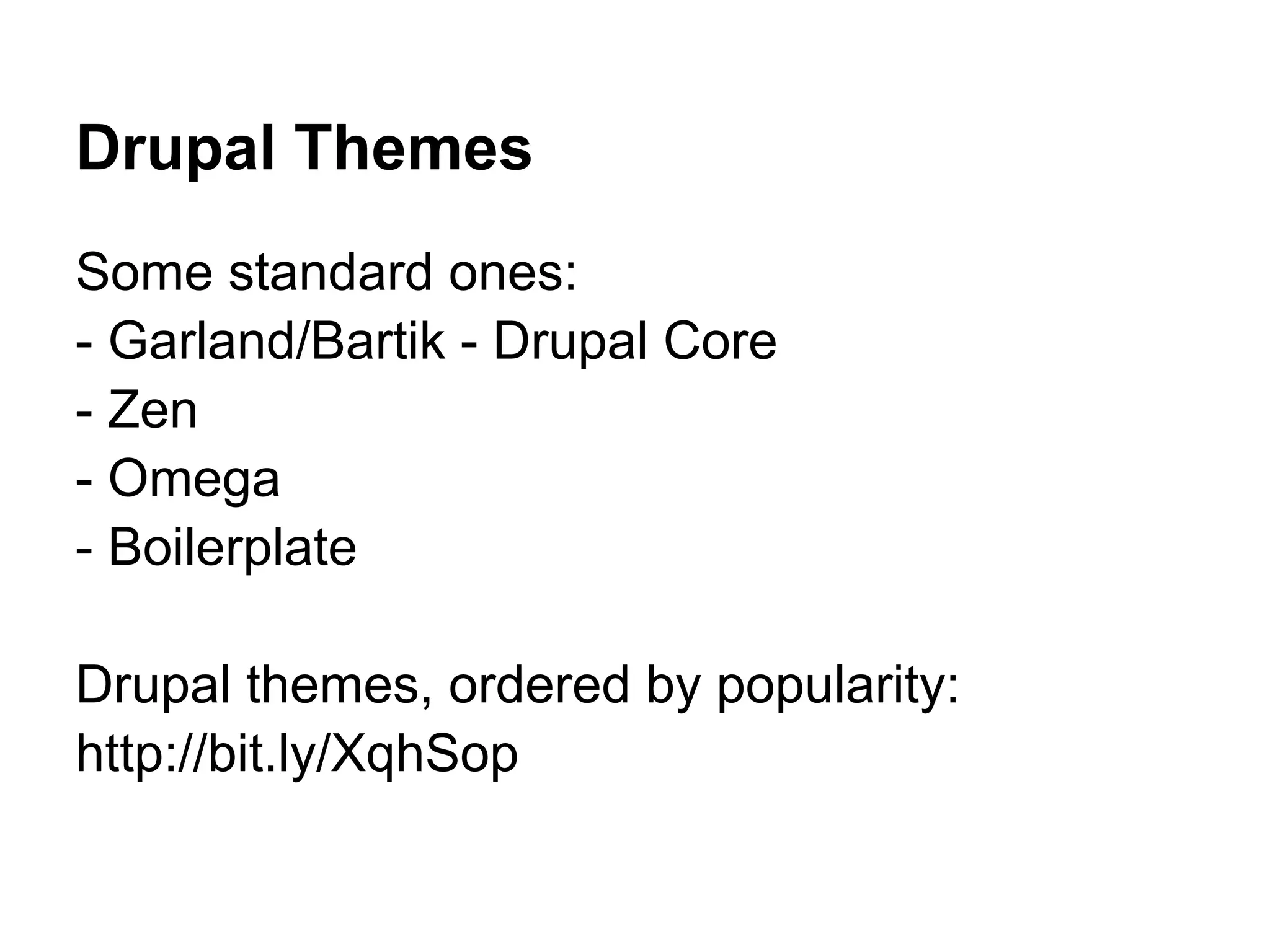 Drupal Themes
Some standard ones:
- Garland/Bartik - Drupal Core
- Zen
- Omega
- Boilerplate

Drupal themes, ordered by popularity:
http://bit.ly/XqhSop
 