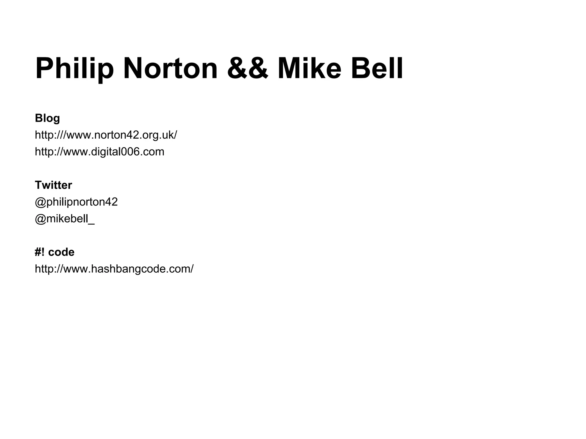Philip Norton && Mike Bell
Blog
http:///www.norton42.org.uk/
http://www.digital006.com

Twitter
@philipnorton42
@mikebell_

#! code
http://www.hashbangcode.com/
 