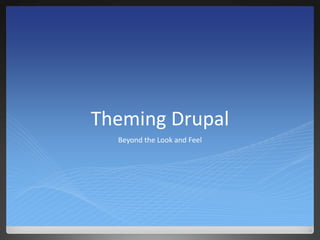 Theming Drupal
  Beyond the Look and Feel
 