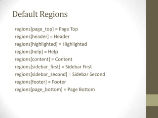 Default Regions
regions[page_top] = Page Top
regions[header] = Header
regions[highlighted] = Highlighted
regions[help] = Help
regions[content] = Content
regions[sidebar_first] = Sidebar First
regions[sidebar_second] = Sidebar Second
regions[footer] = Footer
regions[page_bottom] = Page Bottom

 