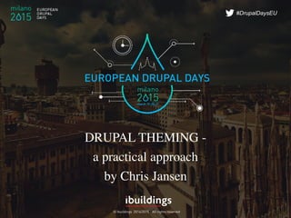 Subtitel
1
© Ibuildings 2014/2015 - All rights reserved
#DrupalDaysEU
DRUPAL THEMING -
a practical approach
by Chris Jansen
 