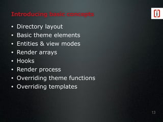Introducing basic concepts
• Directory layout
• Basic theme elements
• Entities & view modes
• Render arrays
• Hooks
• Render process
• Overriding theme functions
• Overriding templates
13
 