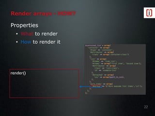 Render arrays - HOW?
Properties
• What to render
• How to render it
22
render()
 
