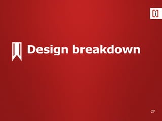 Design breakdown
29
 