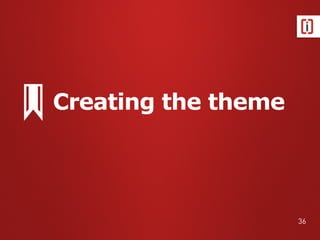 Creating the theme
36
 