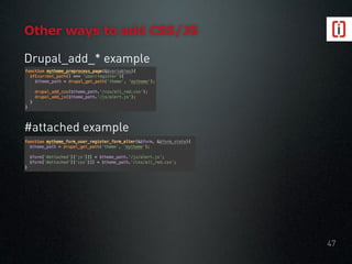 #attached example
Drupal_add_* example
Other ways to add CSS/JS
47
 